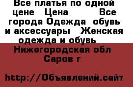 Все платья по одной цене › Цена ­ 500 - Все города Одежда, обувь и аксессуары » Женская одежда и обувь   . Нижегородская обл.,Саров г.